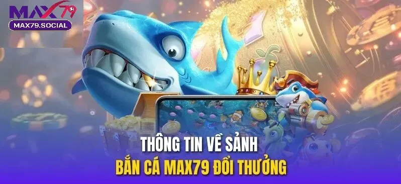 Tổng quan về nhà cái và bắn cá Max79