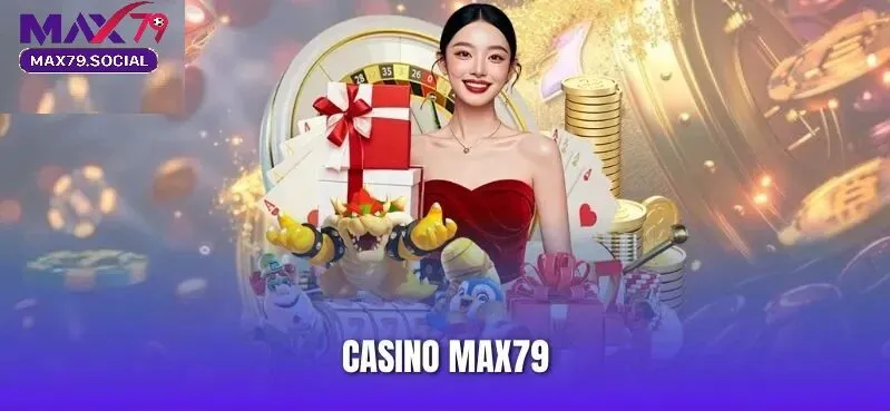 Casino Max79 trực tuyến với đa dạng các trò chơi cá cược sòng bài hot hit