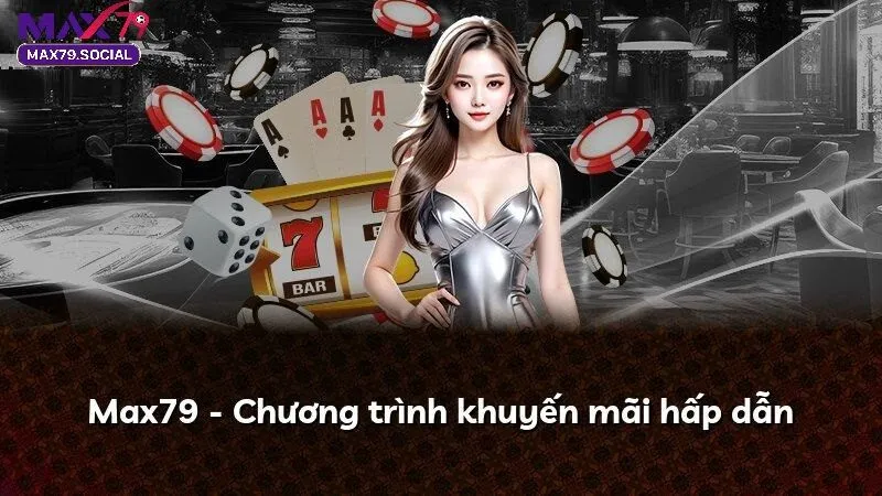 Các Khuyến Mãi Max79 Hấp Dẫn Nhất