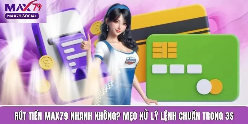 Rút tiền Max79 hỗ trợ mọi ngân hàng lớn nhỏ tại Việt Nam