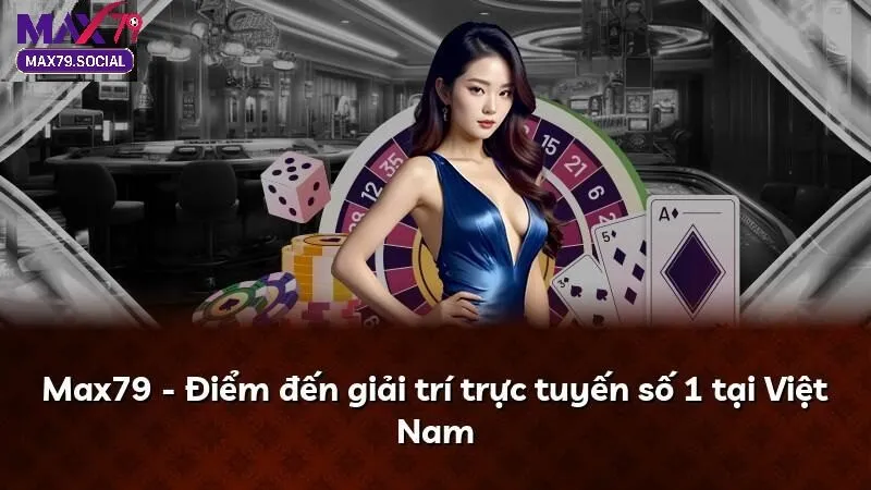 Kho nội dung giải trí đa dạng Max79